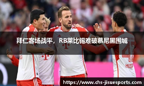 拜仁客场战平，RB莱比锡难破慕尼黑围城