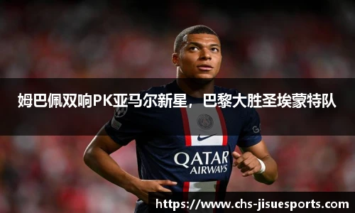 姆巴佩双响PK亚马尔新星，巴黎大胜圣埃蒙特队