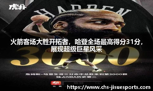 火箭客场大胜开拓者，哈登全场最高得分31分，展现超级巨星风采