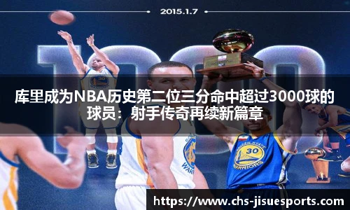 库里成为NBA历史第二位三分命中超过3000球的球员：射手传奇再续新篇章