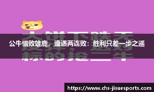 公牛惜败雄鹿，遭遇两连败：胜利只差一步之遥