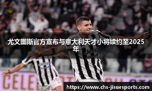 尤文图斯官方宣布与意大利天才小将续约至2025年