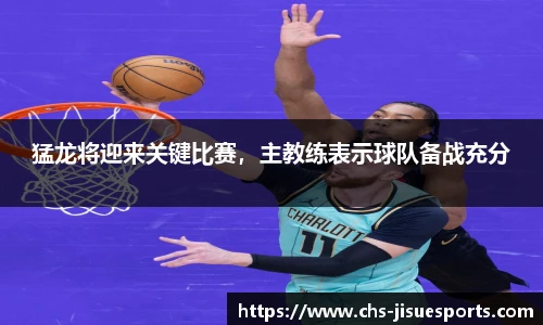 猛龙将迎来关键比赛，主教练表示球队备战充分