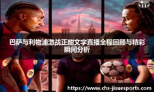 巴萨与利物浦激战正酣文字直播全程回顾与精彩瞬间分析