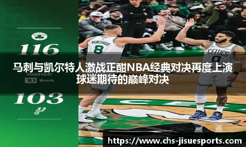 马刺与凯尔特人激战正酣NBA经典对决再度上演球迷期待的巅峰对决