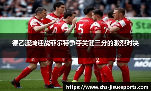 德乙波鸿迎战菲尔特争夺关键三分的激烈对决