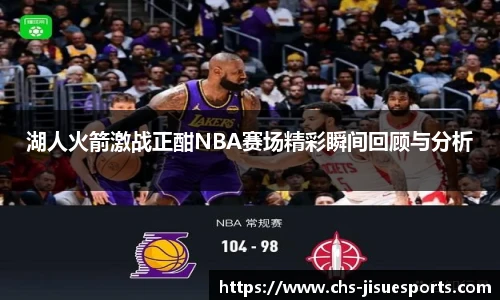 湖人火箭激战正酣NBA赛场精彩瞬间回顾与分析